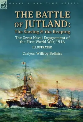 Bitka pri Jutsku: Siatie a žatva - veľká námorná bitka prvej svetovej vojny, 1916 - The Battle of Jutland: the Sowing & the Reaping--The Great Naval Engagement of the First World War,1916