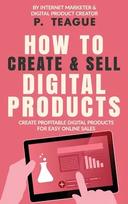 Ako vytvoriť a predávať digitálne produkty: Vytvorte ziskové digitálne produkty pre jednoduchý online predaj - How To Create & Sell Digital Products: Create profitable digital products for easy online sales