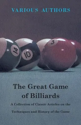 Veľká hra biliardu - zbierka klasických článkov o technikách a histórii tejto hry - The Great Game of Billiards - A Collection of Classic Articles on the Techniques and History of the Game
