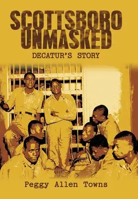 Scottsboro Unmasked: Decatur's Story - Scottsboro Unmasked: Decatur'S Story