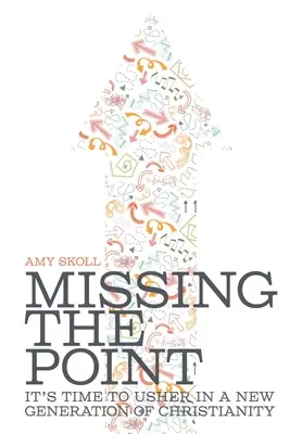 Chýba zmysel: Je čas na novú generáciu kresťanstva - Missing the Point: It's Time to Usher in a New Generation of Christianity