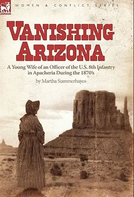 Zmiznutá Arizona: Mladá manželka dôstojníka 8. pešej armády USA v Apacherií v 70. rokoch 19. storočia - Vanishing Arizona: a Young Wife of an Officer of the U.S. 8th Infantry in Apacheria During the 1870's