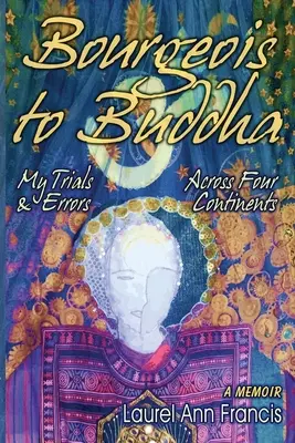 Bourgeois to Buddha: Moje pokusy a omyly na štyroch kontinentoch - Bourgeois To Buddha: My Trials and Errors Across Four Continents