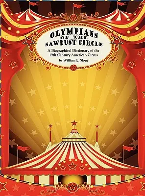 Olympionici z kruhu pilín: A Biographical Dictionary of the Nineteenth Century American Circus - Olympians of the Sawdust Circle: A Biographical Dictionary of the Nineteenth Century American Circus