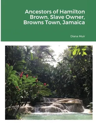 Predkovia majiteľa otrokov Hamiltona Browna, Browns Town, Jamajka - Ancestors of Hamilton Brown Slave Owner, Browns Town, Jamaica