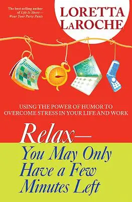 Uvoľnite sa - možno vám zostáva len pár minút: Využitie sily humoru na prekonanie stresu v živote a v práci - Relax - You May Only Have a Few Minutes Left: Using the Power of Humor to Overcome Stress in Your Life and Work