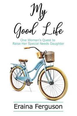 Môj dobrý život: Životný štýl: cesta jednej ženy k výchove dcéry so špeciálnymi potrebami - My Good Life: One Woman's Quest to Raise Her Special Needs Daughter