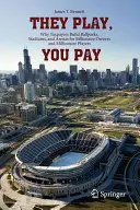 Oni hrajú, vy platíte: Prečo daňoví poplatníci stavajú ihriská, štadióny a arény pre miliardárov a milionárov. - They Play, You Pay: Why Taxpayers Build Ballparks, Stadiums, and Arenas for Billionaire Owners and Millionaire Players