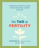 Tao plodnosti: Táo Tao: liečivý program čínskej medicíny na prípravu tela, mysle a ducha na nový život - The Tao of Fertility: A Healing Chinese Medicine Program to Prepare Body, Mind, and Spirit for New Life