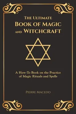 Konečná kniha mágie a čarodejníctva: Kniha o praktizovaní magických rituálov a kúziel (špeciálne vydanie s obálkou) - The Ultimate Book of Magic and Witchcraft: A How-To Book on the Practice of Magic Rituals and Spells (Special Cover Edition)