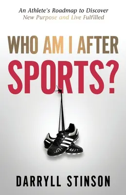 Kto som po športe? Športovcov plán na objavenie nového cieľa a naplneného života - Who Am I After Sports?: An Athlete's Roadmap to Discover New Purpose and Live Fulfilled