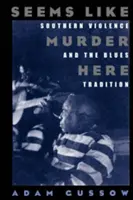 Zdá sa, že sa tu vraždí: Južanské násilie a bluesová tradícia - Seems Like Murder Here: Southern Violence and the Blues Tradition