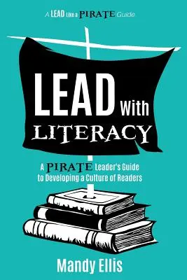 Vedenie gramotnosti: Príručka pirátskeho lídra pre rozvoj kultúry čitateľov - Lead with Literacy: A Pirate Leader's Guide to Developing a Culture of Readers
