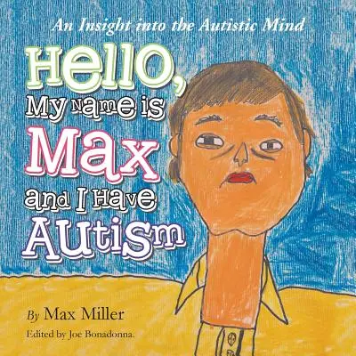 Ahoj, volám sa Max a mám autizmus: Autistická myseľ a ja mám Maxa a som Max a som autista. - Hello, My Name Is Max and I Have Autism: An Insight Into the Autistic Mind