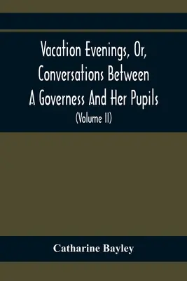 Prázdninové večery, alebo rozhovory medzi guvernantkou a jej žiakmi: S dodatkom o návšteve z Etonu: Séria pôvodných básní, T - Vacation Evenings, Or, Conversations Between A Governess And Her Pupils: With The Addition Of A Visitor From Eton: Being A Series Of Original Poems, T
