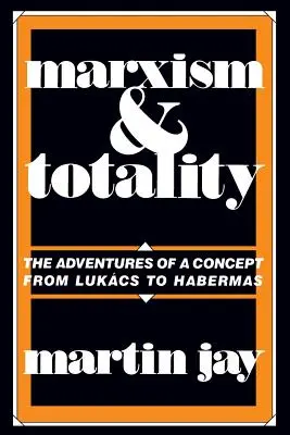 Marxizmus a totalita: Dobrodružstvá konceptu od Lukcsa po Habermasa - Marxism and Totality: The Adventures of a Concept from Lukcs to Habermas