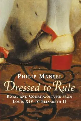 Oblečený, aby vládol: Kráľovský a dvorský kostým od Ľudovíta XIV. po Alžbetu II. - Dressed to Rule: Royal and Court Costume From Louis XIV to Elizabeth II