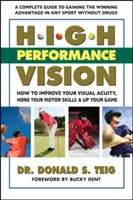 Vysoká výkonnosť vízie: Ako zlepšiť svoju zrakovú ostrosť, zdokonaliť svoje motorické zručnosti a zlepšiť svoju hru - High Performance Vision: How to Improve Your Visual Acuity, Hone Your Motor Skills and Up Your Game