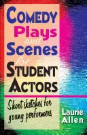 Komediálne hry a scénky pre študentov herectva: Krátke scénky pre mladých hercov - Comedy Plays and Scenes for Student Actors: Short Sketches for Young Performers