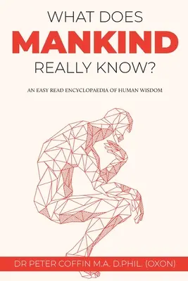 Čo ľudstvo naozaj vie? Ľahko čitateľná encyklopédia ľudskej múdrosti - What Does Mankind Really Know?: An easy read encyclopaedia of human wisdom