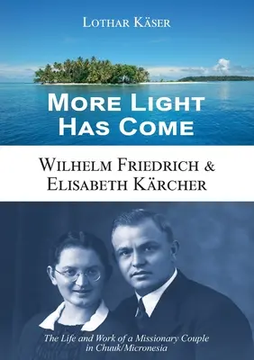 Prišlo viac svetla: Wilhelm Friedrich & Elisabeth Krcher: Život a dielo misionárskeho páru v Chuuk/Mikronézii - More Light Has Come: Wilhelm Friedrich & Elisabeth Krcher: The Life and Work of a Missionary Couple in Chuuk/Micronesia