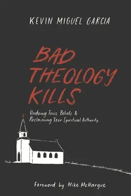 Zlá teológia zabíja: Odstránenie toxického presvedčenia a znovuzískanie duchovnej autority - Bad Theology Kills: Undoing Toxic Belief & Reclaiming Your Spiritual Authority