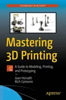 Zvládnutie 3D tlače: Sprievodca modelovaním, tlačou a vytváraním prototypov - Mastering 3D Printing: A Guide to Modeling, Printing, and Prototyping