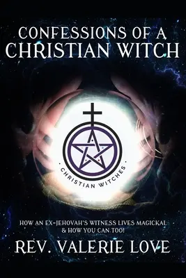 Vyznanie kresťanskej čarodejnice: Ako bývalý svedok Jehovov žije magicky a ako to môžete urobiť aj vy! - 2020 ROZŠÍRENÉ VYDANIE - Confessions of a Christian Witch: How an Ex-Jehovah's Witness Lives Magickal & How You Can Too! - 2020 EXPANDED EDITION