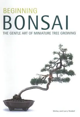 Začiatky bonsajov: Nežné umenie pestovania miniatúrnych stromov - Beginning Bonsai: The Gentle Art of Miniature Tree Growing