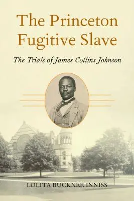 Princetonský otrok na úteku: Procesy s Jamesom Collinsom Johnsonom - The Princeton Fugitive Slave: The Trials of James Collins Johnson