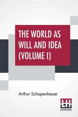 Svet ako vôľa a idea (I. diel): Haldane, M.A. a J. Kemp, M.A.; v troch zväzkoch - zväzok I. - The World As Will And Idea (Volume I): Translated From The German By R. B. Haldane, M.A. And J. Kemp, M.A.; In Three Volumes - Vol. I.