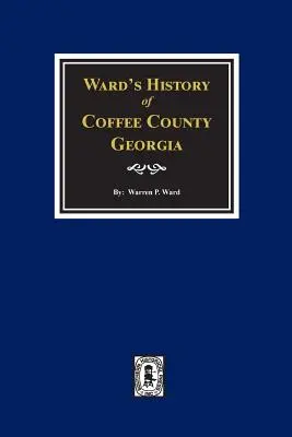 Wardove dejiny okresu Coffee, Georgia - Ward's History of Coffee County, Georgia