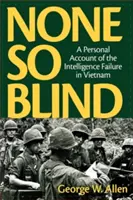 Nikto nie je tak slepý: A Personal Account of the Intelligence Failure in Vietnam (Osobné svedectvo o zlyhaní spravodajských služieb vo Vietname) - None So Blind: A Personal Account of the Intelligence Failure in Vietnam