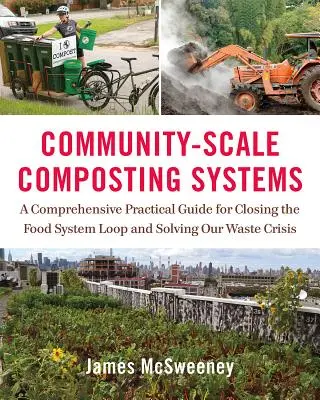 Komunitné kompostovacie systémy: Komplexná praktická príručka na uzavretie slučky potravinového systému a riešenie našej krízy s odpadom - Community-Scale Composting Systems: A Comprehensive Practical Guide for Closing the Food System Loop and Solving Our Waste Crisis