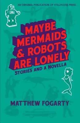 Možno sú morské panny a roboti osamelí: Poviedky a novela - Maybe Mermaids & Robots are Lonely: Stories and a Novella