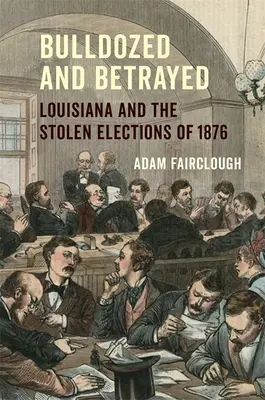 Buldozér a zrada: Louisiana a ukradnuté voľby v roku 1876 - Bulldozed and Betrayed: Louisiana and the Stolen Elections of 1876