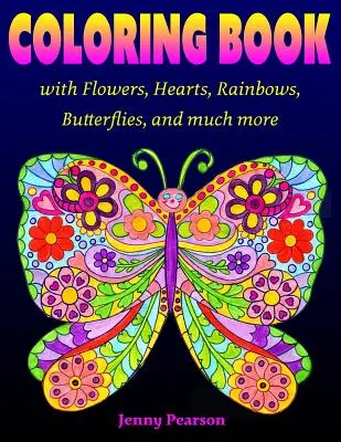 Omaľovánky s kvetmi, srdiečkami, dúhami, motýľmi a mnohými ďalšími: pre všetky vekové kategórie od tínedžerov až po dospelých - Coloring Book with Flowers, Hearts, Rainbows, Butterflies, and much more: for all ages from Tweens to Adults