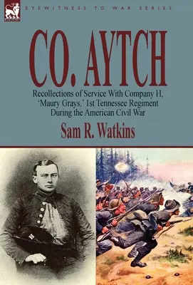 Co. Aytch: Maury Grays, 1. pluk Tennessee počas americkej občianskej vojny - Co. Aytch: Recollections of Service With Company H, 'Maury Grays, ' 1st Tennessee Regiment During the American Civil War