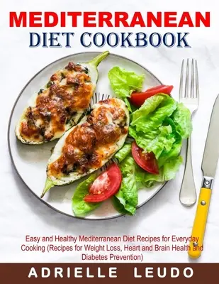 Stredomorská diétna kuchárka: (Recepty na chudnutie, zdravie srdca a mozgu a na každodenné varenie): Jednoduché a zdravé recepty na stredomorskú diétu - Mediterranean Diet Cookbook: Easy and Healthy Mediterranean Diet Recipes for Everyday Cooking (Recipes for Weight Loss, Heart and Brain Health and