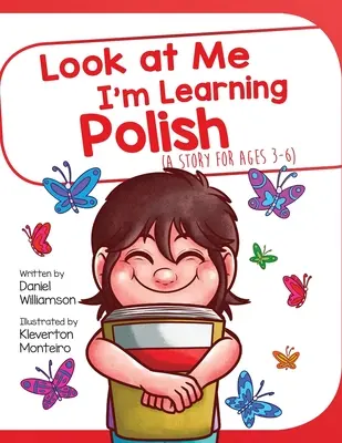 Pozrite sa na mňa, učím sa poľsky: Príbeh pre deti od 3 do 6 rokov - Look At Me I'm Learning Polish: A Story For Ages 3-6