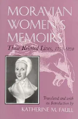 Spomienky moravských žien: Memoáre: príbuzné životy, 1750-1820 - Moravian Women's Memoirs: Related Lives, 1750-1820