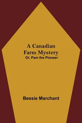 Záhada kanadskej farmy; alebo, Pionierka Pam - A Canadian Farm Mystery; Or, Pam the Pioneer