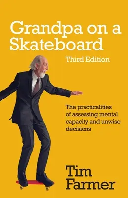 Dedko na skateboarde: Praktické aspekty posudzovania duševnej spôsobilosti a nerozumných rozhodnutí - Grandpa on a Skateboard: The practicalities of assessing mental capacity and unwise decisions