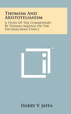 Tomizmus a aristotelizmus: Aristotelizmus: štúdia o komentári Tomáša Akvinského k Nikomachovej etike - Thomism And Aristotelianism: A Study Of The Commentary By Thomas Aquinas On The Nicomachean Ethics