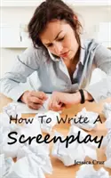 Ako napísať scenár: Správny formát a štruktúra, softvér, ktorý treba použiť, chyby, ktorým sa treba vyhnúť, a mu - How to Write a Screenplay: Screenwriting Basics and Tips for Beginners. the Right Format and Structure, Software to Use, Mistakes to Avoid and Mu