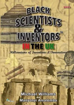 Čierni vedci a vynálezcovia v Spojenom kráľovstve: Tisícročia vynálezov a inovácií - kniha 5 - Black Scientists & Inventors In The UK: Millenniums Of Inventions & Innovations - Book 5