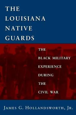 Domorodá stráž v Louisiane: Čierna vojenská skúsenosť počas občianskej vojny - Louisiana Native Guards: The Black Military Experience During the Civil War