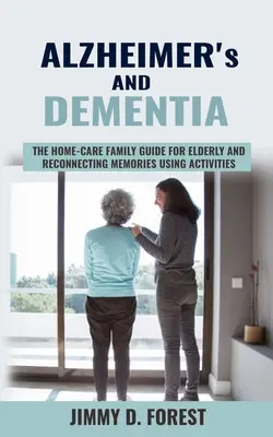 Alzheimerova choroba a demencia: A obnovenie spomienok pomocou aktivít: Príručka domácej starostlivosti pre staršie osoby a obnovenie spomienok - Alzheimer's and Dementia: The Home-care Family Guide For Elderly And Reconnecting Memories Using Activities