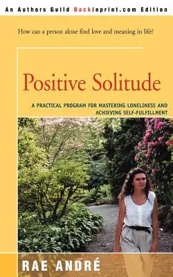 Pozitívna samota: Praktický program na zvládnutie osamelosti a dosiahnutie sebarealizácie - Positive Solitude: A Practical Program for Mastering Loneliness and Achieving Self-Fulfillment