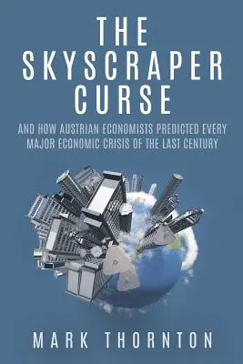 Prekliatie mrakodrapov: A ako rakúski ekonómovia predpovedali každú veľkú hospodársku krízu minulého storočia - The Skyscraper Curse: And How Austrian Economists Predicted Every Major Economic Crisis of the Last Century